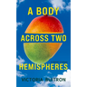 A Body Across Two Hemispheres: A Memoir in Essays