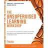 The Unsupervised Learning Workshop: Get started with unsupervised learning algorithms and simplify your unorganized data to help make future predictio