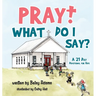 Pray! What Do I Say?: A 21 Day Devotional for Kids