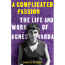 A Complicated Passion: The Life and Work of Agnès Varda