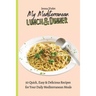 My Mediterranean Lunch & Dinner: 50 Quick, Easy & Delicious Recipes for Your Daily Mediterranean Meals