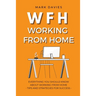 Wfh - Working from Home: Everything You Should Know About Working From Home - Tips and Strategies for Success