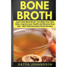 Bone Broth: Learn How Bone Broth Can Make Your Skin Glow, Improve your Health and Reverse Grey Hair - With Delicious Bone Broth Recipes