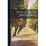 How to Grow Strawberries