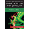 Neither Victim nor Survivor: Thinking toward a New Humanity