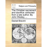 The Christian Sacrament and Sacrifice: Extracted from a Late Author. by John Wesley, ...
