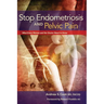 Stop Endometriosis and Pelvic Pain: What Every Woman and Her Doctor Need to Know