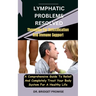 Lymphatic problems resolved: Therapies For Detoxification And Immune Support: A Comprehensive Guide To Relief And Completely Treat Your Body System