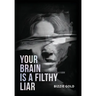Your Brain Is a Filthy Liar: How Self-Deception Controls You and the Path to Freedom