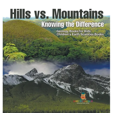 Hills vs. Mountains: Knowing the Difference - Geology Books for Kids Children's Earth Sciences Books