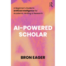 AI-Powered Scholar: A Beginner's Guide to Artificial Intelligence for Academic Writing & Research