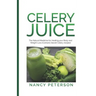 Celery Juice: The Natural Medicine for Healing Your Body and Weight Loss (Contains Secret Celery Recipes)