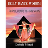 Belly Dance Wisdom: For Fitness, Pregnancy and a Divine Sexuality