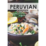 Peruvian Cooking: Discover the Flavors of Peru With These 30 Delicious Recipes!