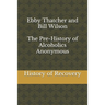 Ebby Thatcher and Bill Wilson The Pre-History of Alcoholics Anonymous