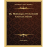 The Mythologies Of The North American Indians