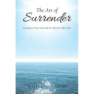 The Art of Surrender: Learning to Trust God with the Life You Didn't Plan