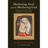 Mothering, God, and the Mothering God: The Relevance of Biblical and Historical Narratives Today