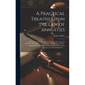 A Practical Treatise Upon the Law of Annuities: Wherein the Different Securities for Annuities, and the Remedies for the Recovery Thereof, Are Fully E