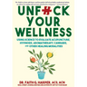 Unfuck Your Wellness: Using Science to Evaluate Acupuncture, Hypnosis, Aromatherapy, Cannabis, and Other Healing Modalities