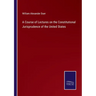 A Course of Lectures on the Constitutional Jurisprudence of the United States