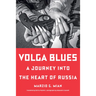 Volga Blues: A Journey Into the Heart of Russia