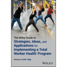 The Wiley Guide to Strategies, Ideas, and Applications for Implementing a Total Worker Health Program