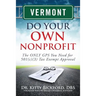 Vermont Do Your Own Nonprofit: The ONLY GPS You Need for 501c3 Tax Exempt Approval