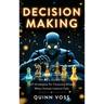 Decision Making: An AI's Guide to 100 Strategies for Choosing Wisely When Human Instinct Fails