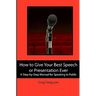 How to Give Your Best Speech or Presentation Ever: A Step-by-Step Manual for Speaking in Public