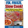 Make Ahead Freezer Meals for the Slow Cooker: Fix, Freeze, Slow Cook!