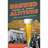 Brewed at Altitude: A Beer Lover's History of Colorado