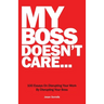 My Boss Doesn't Care: 100 Essays on Disrupting Your Work By Disrupting Your Boss