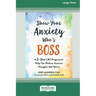 Show Your Anxiety Who's Boss: A Three-Step CBT Program to Help You Reduce Anxious Thoughts and Worry [Large Print 16 Pt Edition]