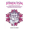 Hinduism: A Comprehensive Guide to the Hindu Religion, Hindu Gods, Hindu Beliefs, Hindu Rituals and Hinduism History