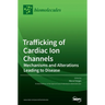Trafficking of Cardiac Ion Channels: Mechanisms and Alterations Leading to Disease