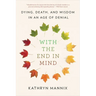 With the End in Mind: Dying, Death, and Wisdom in an Age of Denial