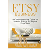 Etsy Business: A Comprehensive Guide on How to Start a Six Figure Etsy Shop