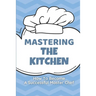 Mastering The Kitchen: How To Become A Successful Master Chef: Develop A Personal Brand For Successful Chefs