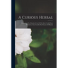A Curious Herbal: Containing Five Hundred Cuts Of The Most Useful Plants Which Are Now Used In The Practice Of Physick