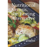 Nutritional Ketosis, the Fasting Alternative: Mimic Intermittent and Water Fasting Without Starving Via Ketogenic Diet