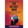 Neuroplasticity and The Default Mind: How to Shape Your Plastic Brain by Forming New Connections to Automatically Get Positive Results, Success and Pr
