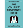 The Couples' Pregnancy Guide: How to Navigate Pregnancy and Childbirth as a Team