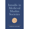 Ismailis in Medieval Muslim Societies: A Historical Introduction to an Islamic Community