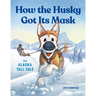 How the Husky Got Its Mask: An Alaska Tall Tale