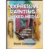 Expressive Painting in Mixed Media: Learn to Paint Stunning Mixed-Media Paintings in 10 Step-by-Step Exercises