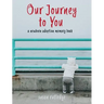 Our Journey To You: A Newborn Adoption Memory Book