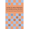 How To Win Friends By Appreciating People: The Appreciative Inquiry Pocket Guide