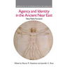 Agency and Identity in the Ancient Near East: New Paths Forward