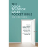 The Door-To-Door Sales Pocket Bible: How to Make a Ton of Money Selling Door-To-Door Without Lying, Cheating, or Pissing (Many) People Off.